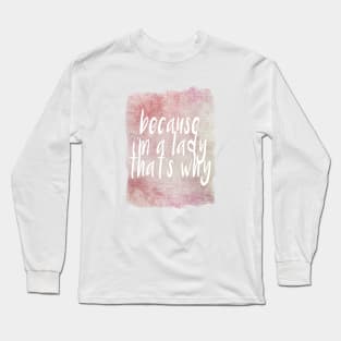 Because I'm a lady thats why! Long Sleeve T-Shirt